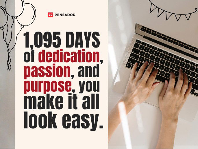 1,095 days of dedication, passion, and purpose, you make it all look easy.