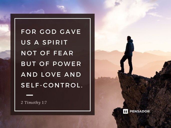 For God gave us a spirit not of fear but of power and love and self-control. 2 Timothy 1:7