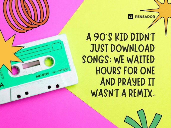 A 90’s kid didn’t just download songs; we waited hours for one and prayed it wasn’t a remix.