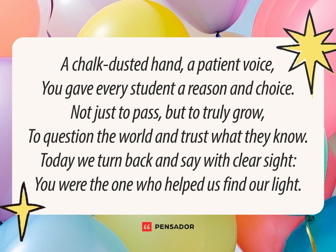A chalk-dusted hand, a patient voice, You gave every student a reason and choice. Not just to pass, but to truly grow, To question the world and trust what they know. Today we turn back and say with clear sight: You were the one who helped us find our light.