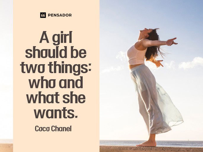 A girl should be two things: who and what she wants.  Coco Chanel