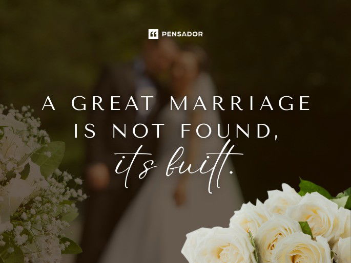 A great marriage is not found, it’s built.