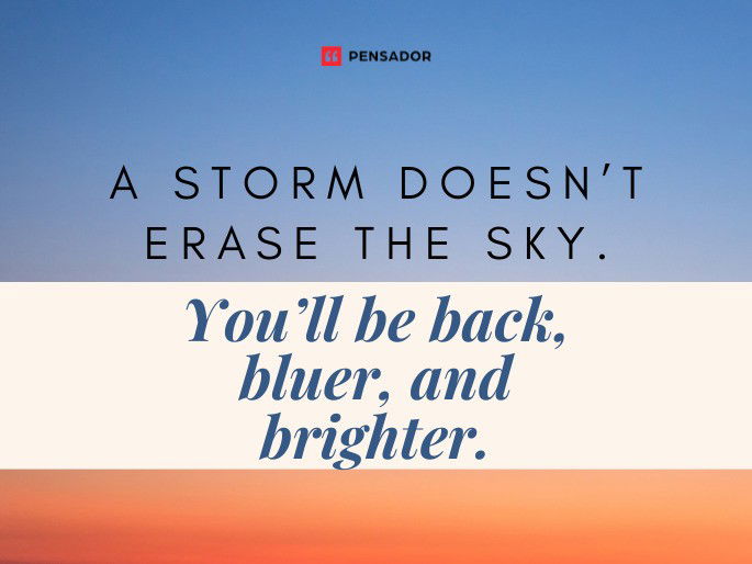A storm doesn’t erase the sky. You’ll be back, bluer, and brighter.