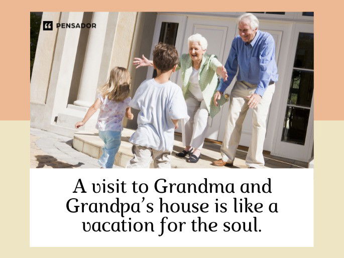 A visit to Grandma and Grandpa’s house is like a vacation for the soul.