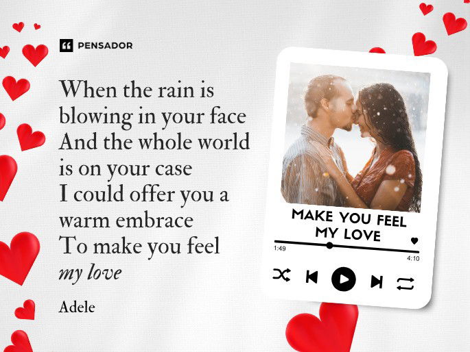 When the rain is blowing in your face And the whole world is on your case I could offer you a warm embrace To make you feel my love  Adele - Make You Feel My Love