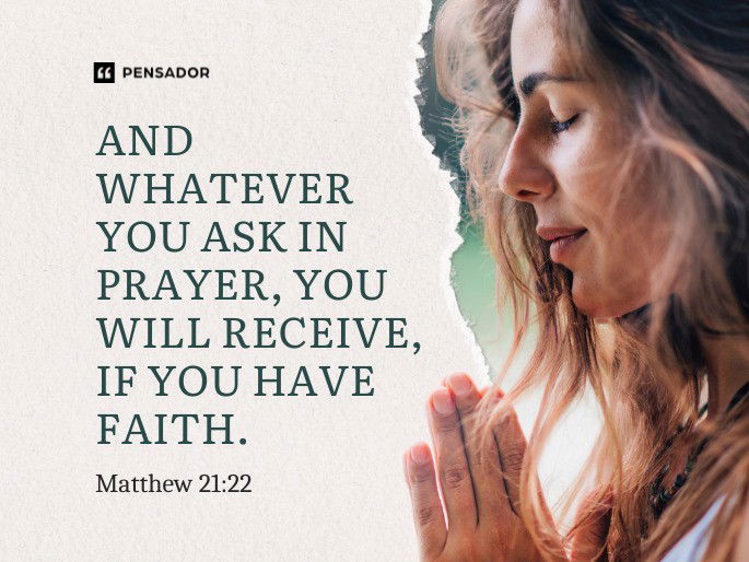 And whatever you ask in prayer, you will receive, if you have faith. Matthew 21:22