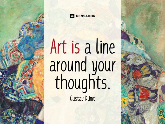 Art is a line around your thoughts.  Gustav Klimt