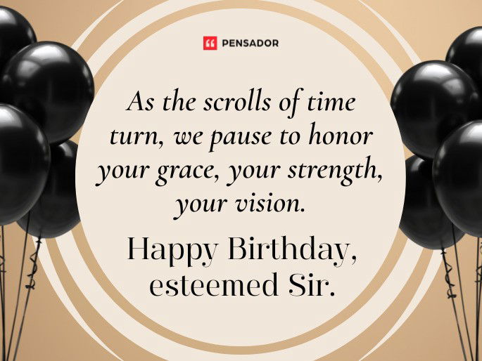 As the scrolls of time turn, we pause to honor your grace, your strength, your vision.Happy Birthday, esteemed Sir.