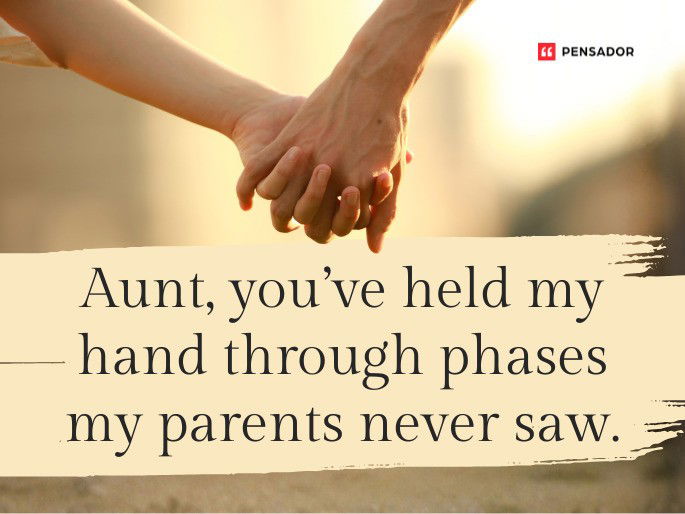 Aunt, you’ve held my hand through phases my parents never saw.