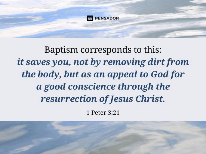 Baptism corresponds to this: it saves you, not by removing dirt from the body, but as an appeal to God for a good conscience through the resurrection of Jesus Christ. 1 Peter 3:21