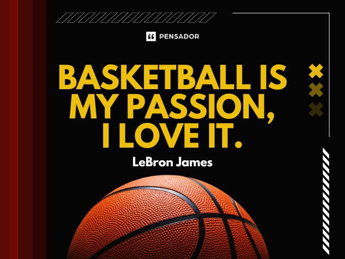 Basketball is my passion, I love it.  LeBron James