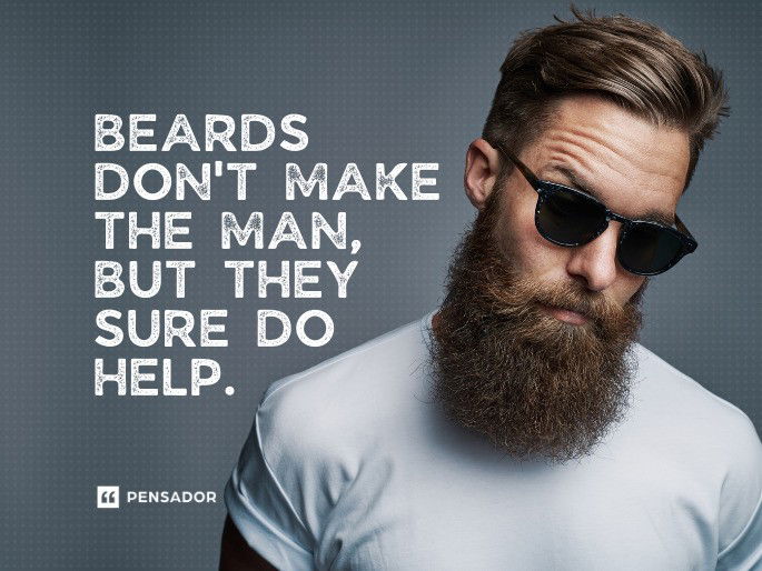 Beards don‘t make the man, but they sure do help.