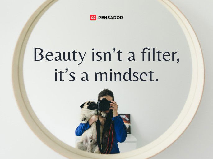 Beauty isn’t a filter, it’s a mindset.
