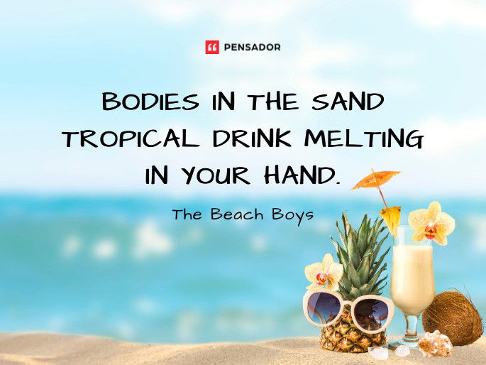 Bodies in the sand Tropical drink melting in your hand Kokomo- The Beach Boys