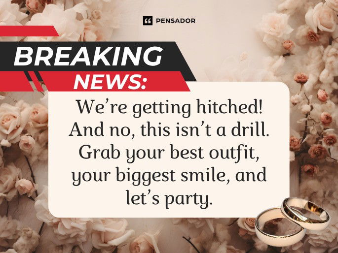 Breaking news: We’re getting hitched! And no, this isn’t a drill. Grab your best outfit, your biggest smile, and let’s party.