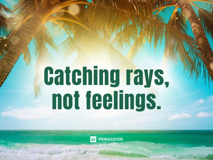 Catching rays, not feelings.