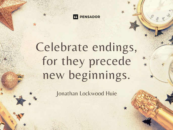 Celebrate endings, for they precede new beginnings.  Jonathan Lockwood Huie