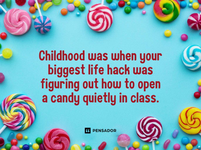 Childhood was when your biggest life hack was figuring out how to open a candy quietly in class.