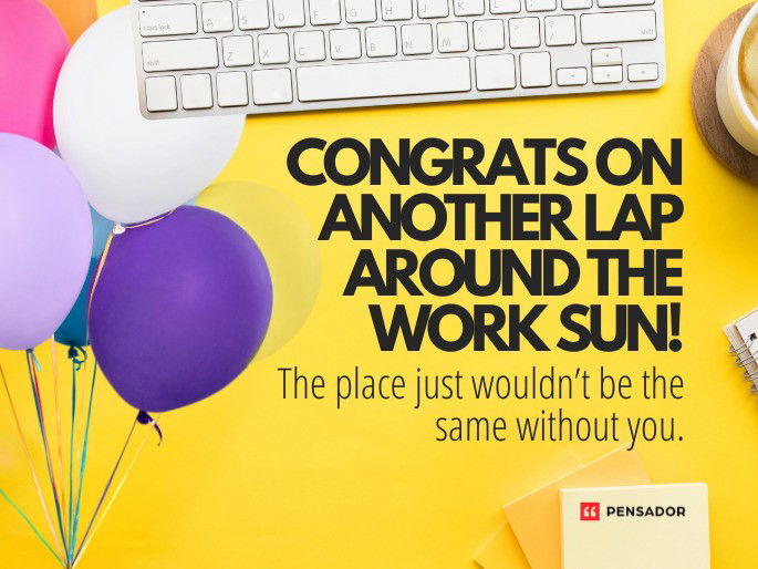 Congrats on another lap around the work sun! The place just wouldn’t be the same without you.