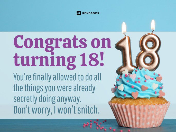 Congrats on turning 18! You’re finally allowed to do all the things you were already secretly doing anyway. Don’t worry, I won’t snitch.