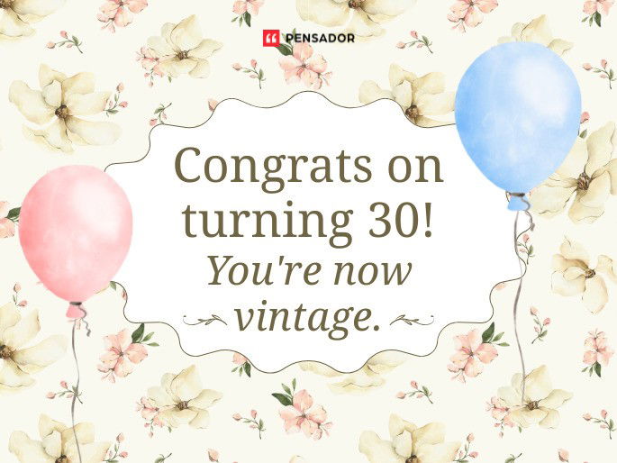 Congrats on turning 30! You‘re now vintage.