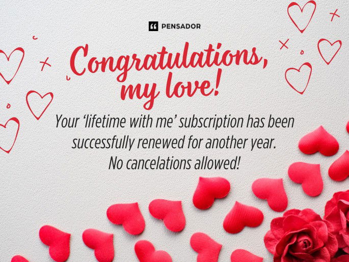 Congratulations, my love! Your ‘lifetime with me’ subscription has been successfully renewed for another year. No cancelations allowed!