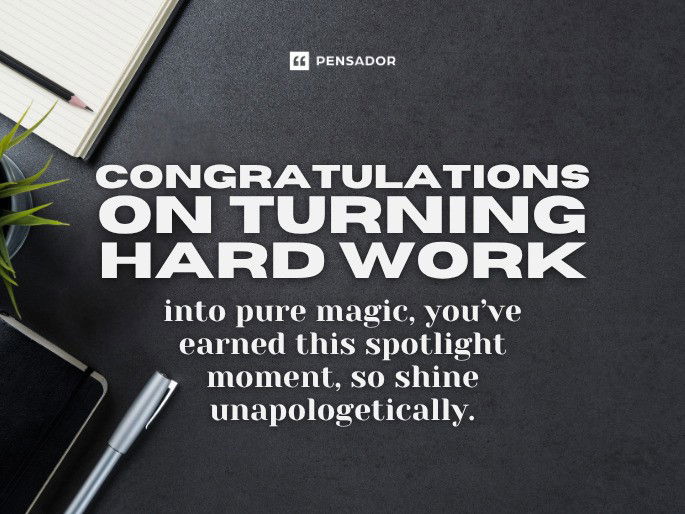 Congratulations on turning hard work into pure magic, you’ve earned this spotlight moment, so shine unapologetically.