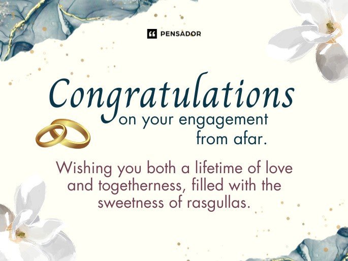 Congratulations on your engagement from afar. Wishing you both a lifetime of love and togetherness, filled with the sweetness of rasgullas.