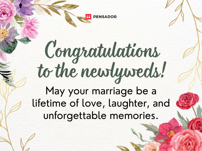 Congratulations to the newlyweds! May your marriage be a lifetime of love, laughter, and unforgettable memories.