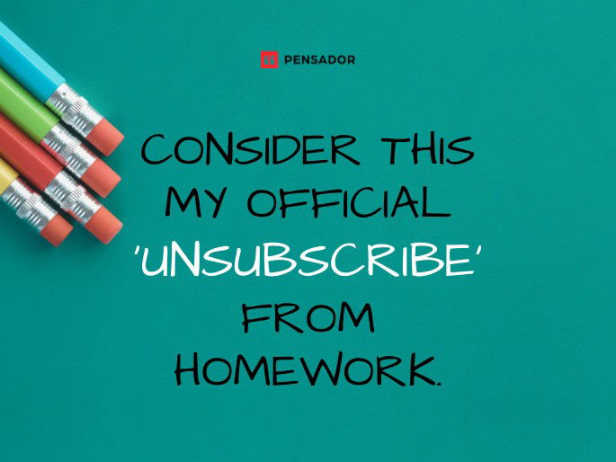 Consider this my official ‘unsubscribe’ from homework.