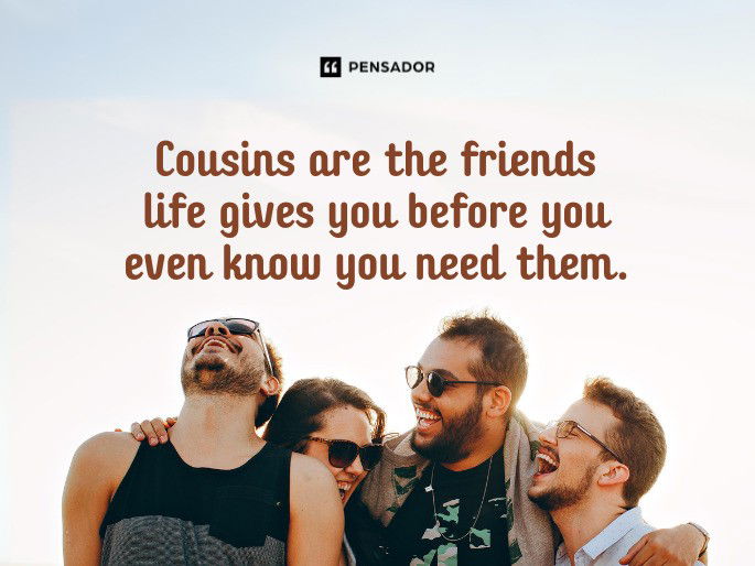 Cousins are the friends life gives you before you even know you need them.