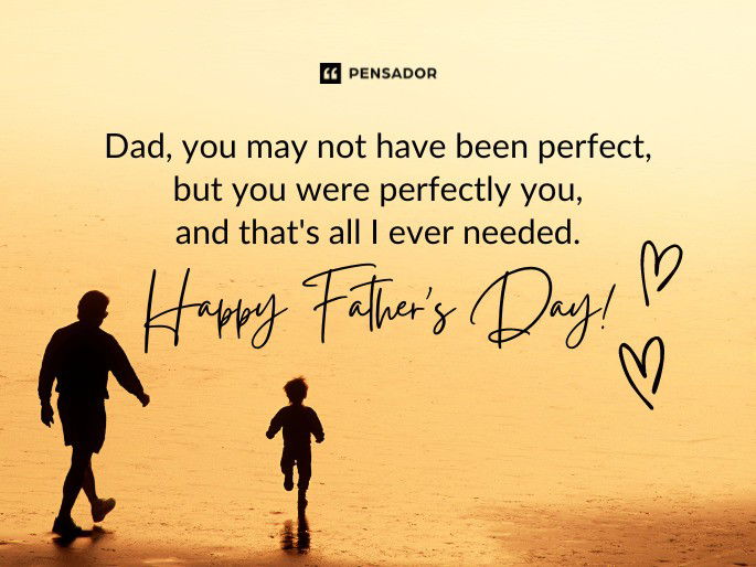 Dad, you may not have been perfect, but you were perfectly you, and that‘s all I ever needed. Happy Father‘s Day!