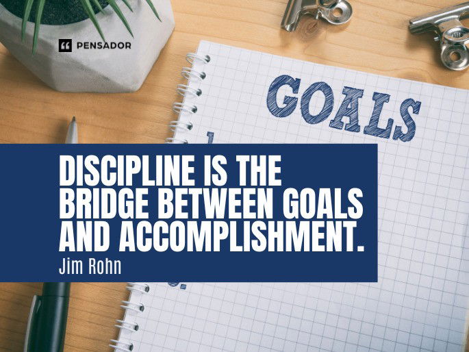 Discipline is the bridge between goals and accomplishment.  Jim Rohn