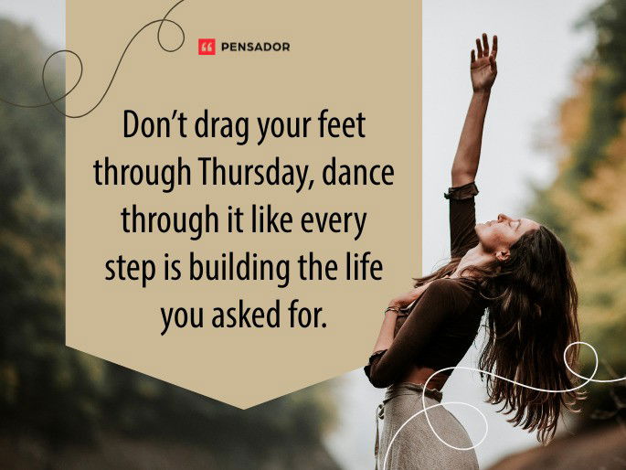 Don’t drag your feet through Thursday, dance through it like every step is building the life you asked for.