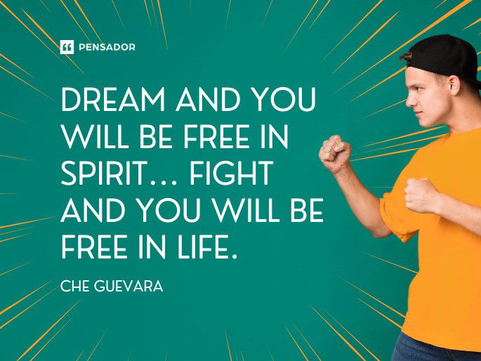 Dream and you will be free in spirit... fight and you will be free in life. Che Guevara