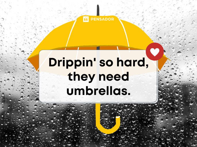 Drippin’ so hard, they need umbrellas.