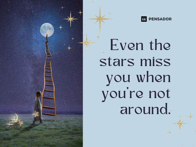 Even the stars miss you when you‘re not around.