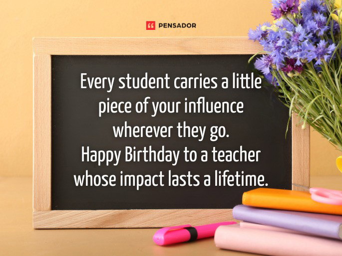 Every student carries a little piece of your influence wherever they go. Happy Birthday to a teacher whose impact lasts a lifetime.