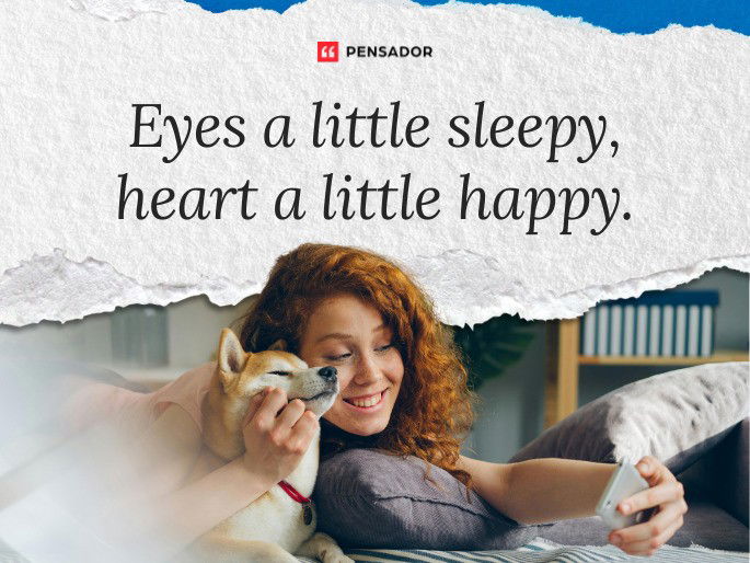 Eyes a little sleepy, heart a little happy.