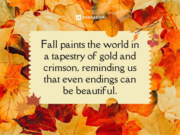 Fall paints the world in a tapestry of gold and crimson, reminding us that even endings can be beautiful.