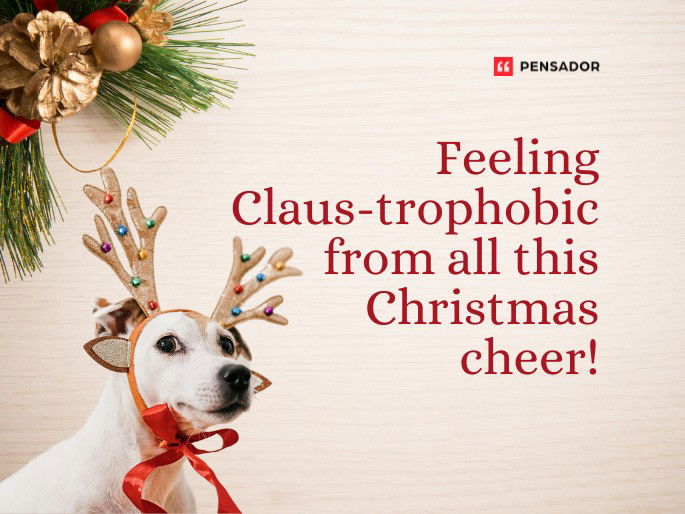 Feeling Claus-trophobic from all this Christmas cheer!