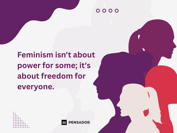 Feminism isn‘t about power for some; it‘s about freedom for everyone.