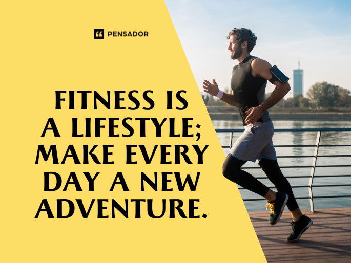 Fitness is a lifestyle; make every day a new adventure.