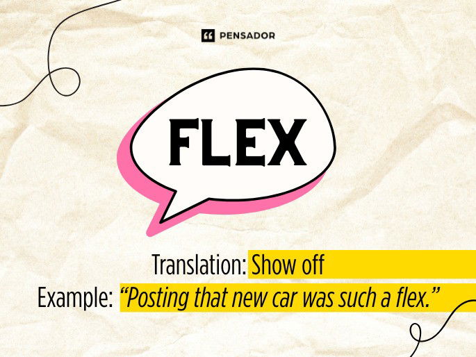 Flex Translation: Show off Example: “Posting that new car was such a flex.”