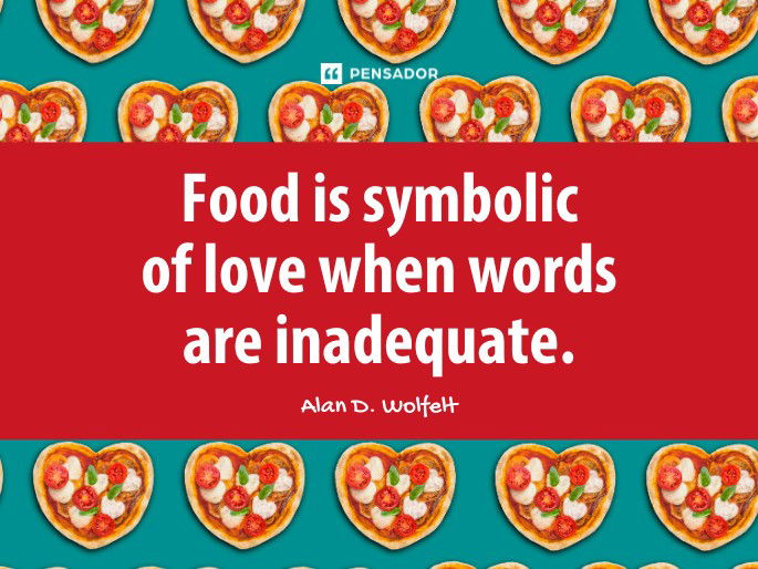 Food is symbolic of love when words are inadequate. Alan D. Wolfelt