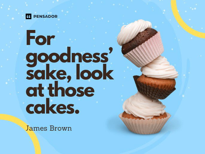 For goodness’ sake, look at those cakes.  James Brown