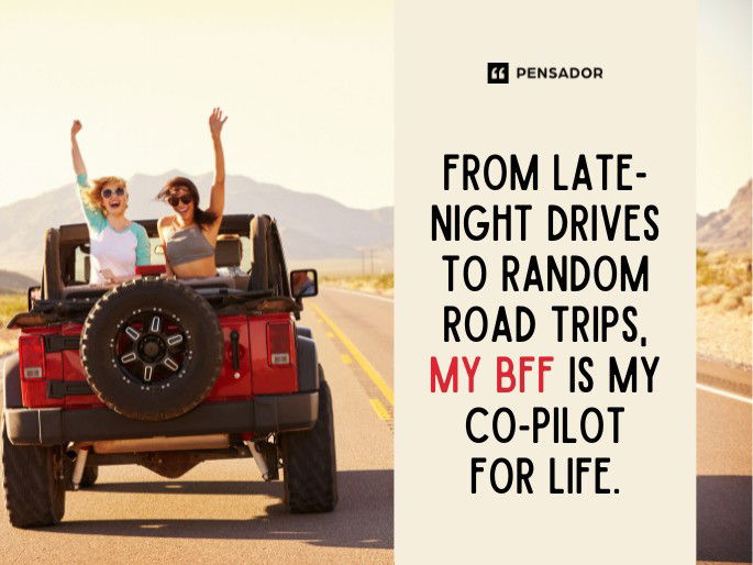 From late-night drives to random road trips, my BFF is my co-pilot for life.