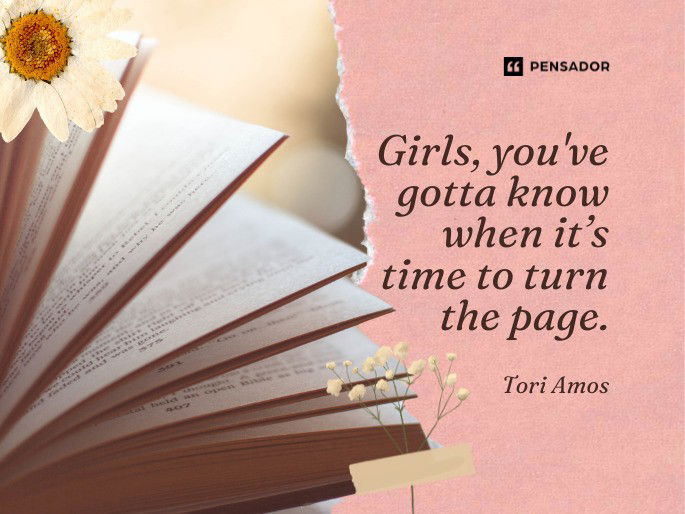 Girls, you‘ve gotta know when it’s time to turn the page.  Tori Amos