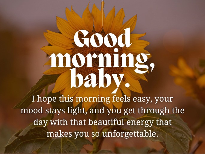Good morning, baby. I just wanted to remind you that you are one of the sweetest parts of my life. Even on normal days, even on busy days, even on days when we’re both caught up in everything else, that doesn’t change. I hope this morning feels easy, your mood stays light, and you get through the day with that beautiful energy that makes you so unforgettable.