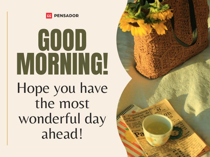 Good morning! Hope you have the most wonderful day ahead!